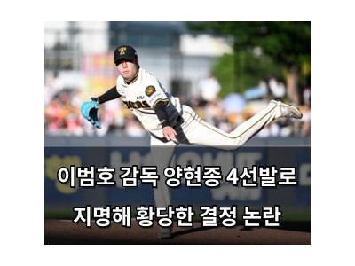이범호 감독 양현종 4선발로 지명해 황당한 결정 논란