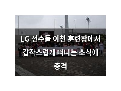 LG 선수들 이천 훈련장에서 갑작스럽게 떠나는 소식에 충격