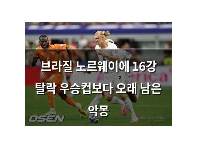 브라질 노르웨이에 16강 탈락 우승컵보다 오래 남은 악몽