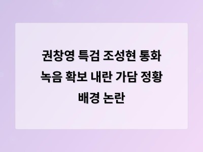 권창영 특검 조성현 통화 녹음 확보 내란 가담 정황 배경 논란