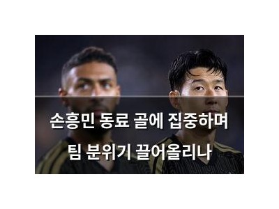 손흥민 동료 골에 집중하며 팀 분위기 끌어올리나