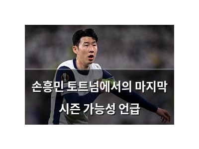 손흥민 토트넘에서의 마지막 시즌 가능성 언급