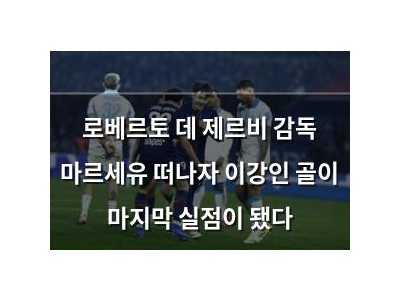 로베르토 데 제르비 감독 마르세유 떠나자 이강인 골이 마지막 실점이 됐다