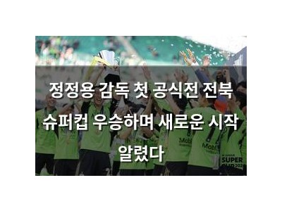 정정용 감독 첫 공식전 전북 슈퍼컵 우승하며 새로운 시작 알렸다