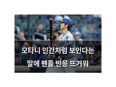 오타니 인간처럼 보인다는 말에 팬들 반응 뜨거워