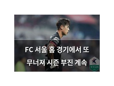 FC 서울 홈 경기에서 또 무너져 시즌 부진 계속