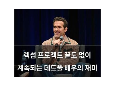 렉섬 프로젝트 끝도 없이 계속되는 데드풀 배우의 재미