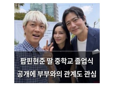 팝핀현준 딸 중학교 졸업식 공개에 부부와의 관계도 관심
