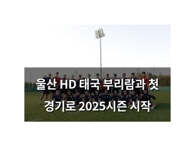 울산 HD 태국 부리람과 첫 경기로 2025시즌 시작